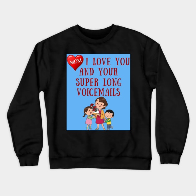 Mom I Love You And Your Super Long Voicemails Crewneck Sweatshirt by IOANNISSKEVAS